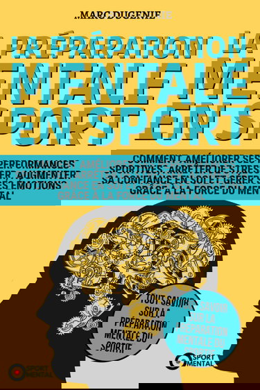 La préparation mentale en sport: Comment améliorer ses performances sportives, arrêter de stresser, augmenter sa confiance en soi et gérer ses émotions grâce à la force du mental