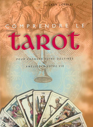 Comprendre le tarot : pour changer votre destinée et améliorer votre vie