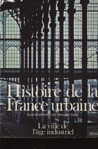 HISTOIRE DE LA FRANCE URBAINE TOME 4 : LA VILLE DE L AGE INDUSTRIEL