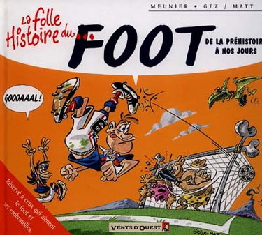Couverture de La folle histoire du foot : de la préhistoire à nos jours
