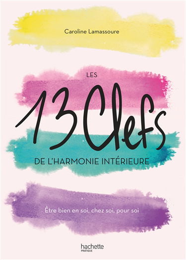 Les 13 clefs de l'harmonie intérieure : être bien en soi, chez soi, pour soi