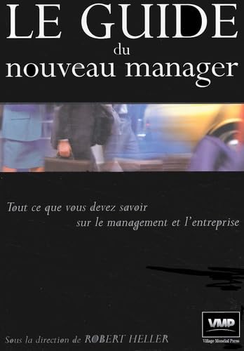 Le guide du nouveau manager : tout ce que vous devez savoir sur le management et l'entreprise