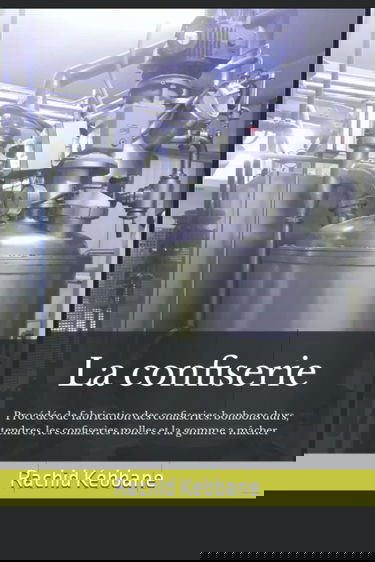 La confiserie: Procédés de fabrication des confiseries: bonbons durs, tendres, les confiseries molles et la gomme a mâcher