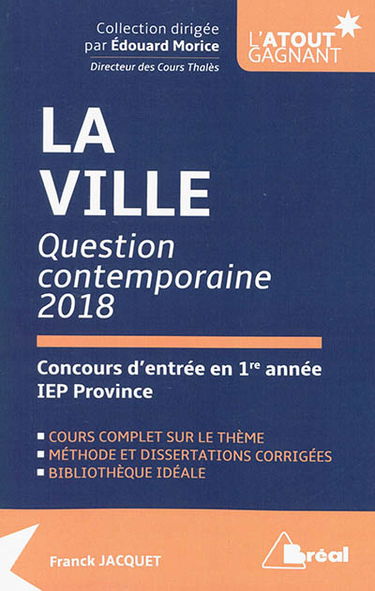La ville : question contemporaine 2018, concours d'entrée en 1re année IEP province : cours complet sur le thème, méthode et dissertations corrigées, bibliothèque idéale