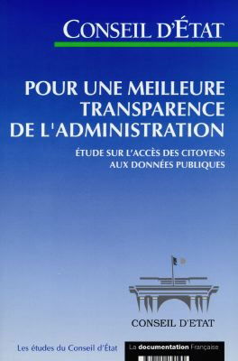 Pour une meilleure transparence de l'administration : étude sur l'harmonisation des textes et l'amélioration des droits du citoyen en matière d'accès aux données publiques : étude adoptée par le Conseil d'Etat en mai et juillet 1997