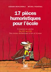 17 pièces humoristiques pour l'école : à monter en atelier, du CE2 au CM2, des textes drolatiques à lire et à jouer
