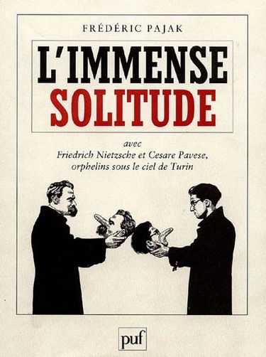 L'immense solitude : avec Friedrich Nietzsche et Cesare Pavese, orphelins sous le ciel de Turin