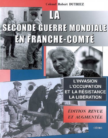 La Seconde Guerre mondiale en Franche-Comté : l'invasion, l'Occupation et la Résistance, la Libération