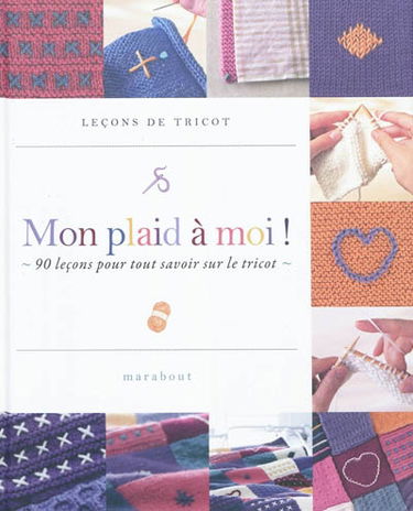 Mon plaid à moi ! : 90 leçons pour tout savoir sur le tricot : leçons de tricot