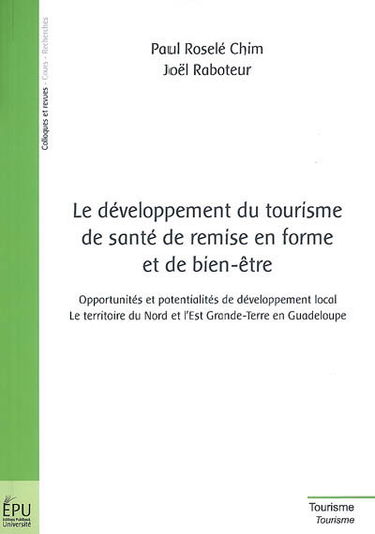Le développement du tourisme de santé de remise en forme et de bien-être : opportunités et potentialités de développement local, le territoire du Nord et de l'Est Grande-Terre en Guadeloupe : actes du colloque des 15,16, 17 janvier 2007, Le Moule Guadelou