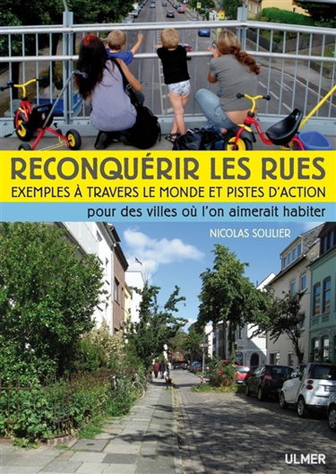 Reconquérir les rues : exemples à travers le monde et pistes d'action : pour des villes où l'on aimerait habiter
