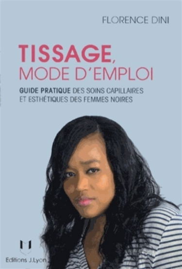 Tissage, mode d'emploi : guide pratique des soins capillaires et esthétique des femmes noires