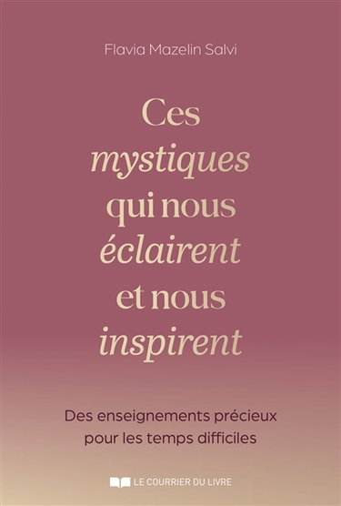 Couverture de Ces mystiques qui nous éclairent et nous inspirent : des enseignements précieux pour les temps difficiles