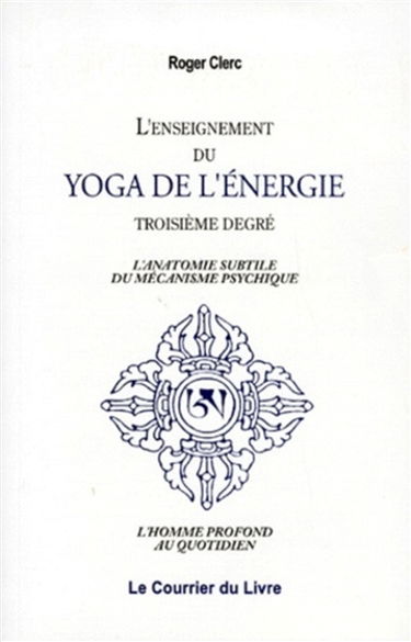 L'enseignement du yoga de l'énergie : troisième degré : l'anatomie subtile du mécanisme psychique, l'homme profond au quotidien