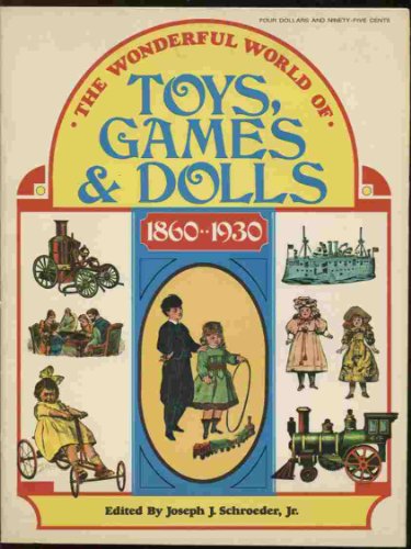 Couverture de The wonderful world of toys, games & dolls, 1860-1930. Edited by Joseph J. Schroeder, Jr. Associate editor, Barbara C. Cohen