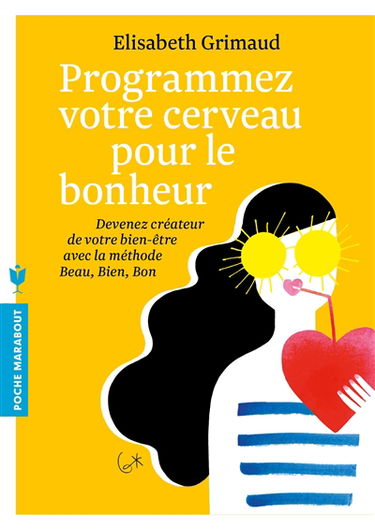 Programmez votre cerveau pour le bonheur : devenez créateur de votre bien-être avec la méthode beau, bien, bon
