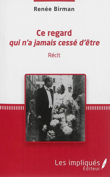 Ce regard qui n'a jamais cessé d'être : récit