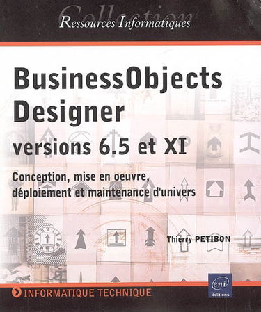 BusinessObjects Designer versions 6.5 et XI : conception, mise en oeuvre, déploiement et maintenance d'univers