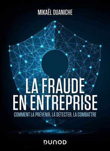 La fraude en entreprise : comment la prévenir, la détecter, la combattre