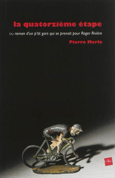 La quatorzième étape ou Roman d'un p'tit gars qui se prenait pour Roger Rivière