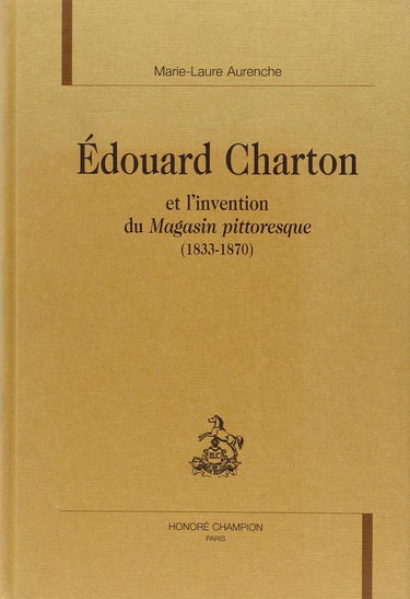 Edouard Charton et l'invention du Magasin pittoresque (1833-1870)