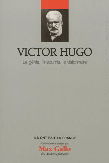 Victor Hugo : le génie, l'insoumis, le visionnaire