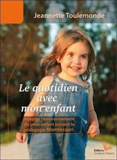 Le quotidien avec mon enfant : un environnement adapté aux jeunes enfants : inspiré par la pensée et l'expérience de Maria Montessori