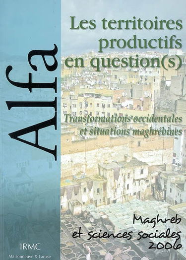 Alfa, Maghreb et sciences sociales, n° 2006. Les territoires productifs en question(s) : transformations occidentales et situations maghrébines