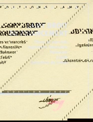 Lamy Droit Du Financement. Titres Et Marches, Ingenierie Financiere, Paiement, Credit, Garanties Du Credit, Edition 2002