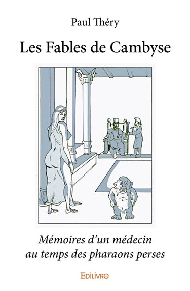 Les fables de cambyse : Mémoires d'un médecin au temps des pharaons perses