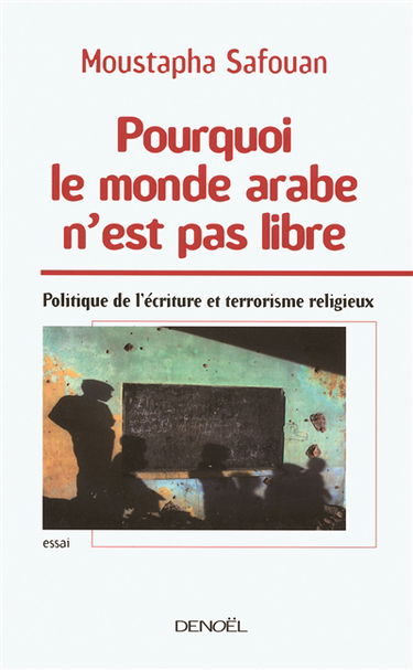 Pourquoi le monde arabe n'est pas libre : politique de l'écriture et terrorisme religieux