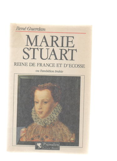 Marie Stuart, reine de France et d'Ecosse, ou, L'ambition trahie