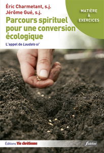 Parcours spirituel pour une conversion écologique : l'appel de Laudato si' : matière à exercices