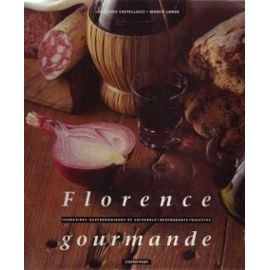 Florence gourmande: Itinéraires gatronomiques et culturels, restaurants, recettes