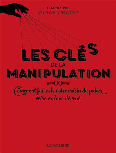 Les clés de la manipulation ou Comment faire de votre voisin de palier votre esclave dévoué