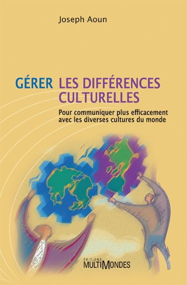 Gérer les différences culturelles : pour communiquer plus efficacement avec les diverses cultures du monde