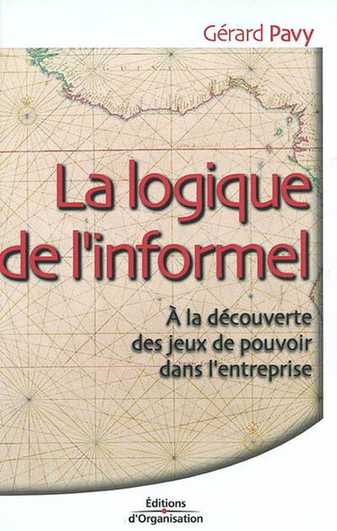 La logique de l'informel : à la découverte des jeux de pouvoir dans l'entreprise