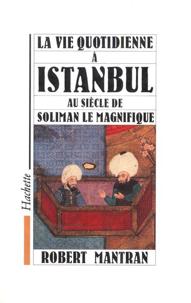 La vie quotidienne à Istanbul au siècle de Soliman le Magnifique