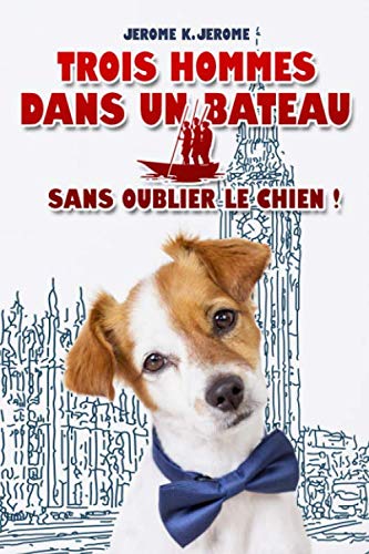 Trois hommes dans un bateau - Sans oublier le chien ! - JEROME K. JEROME: Édition illustrée | 186 pages Format 15,24 cm x 22,86 cm