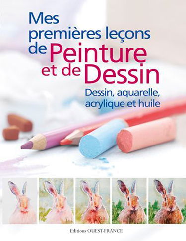 Mes premières leçons de peinture et de dessin : dessin, aquarelle, acrylique et huile