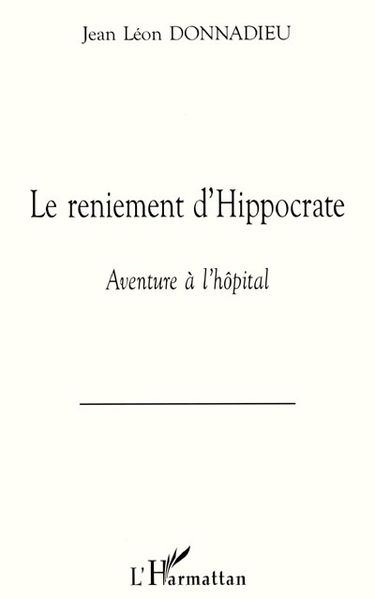 Le reniement d'Hippocrate : aventure à l'hôpital