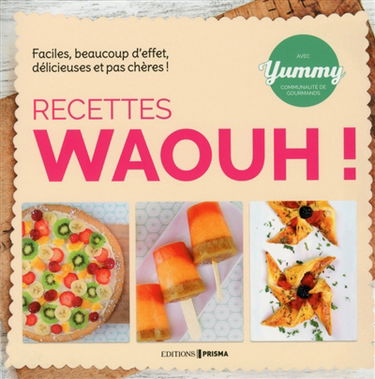 Recettes waouh ! : faciles, beaucoup d'effet, délicieuses et pas chères !