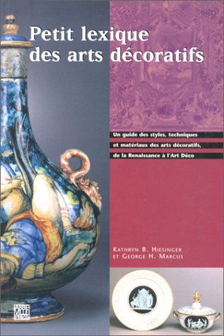 Petit lexique des arts décoratifs de la Renaissance à l'art déco: Un guide des styles, techniques et matériaux des arts décoratifs, de la Renaissance à l'art déco