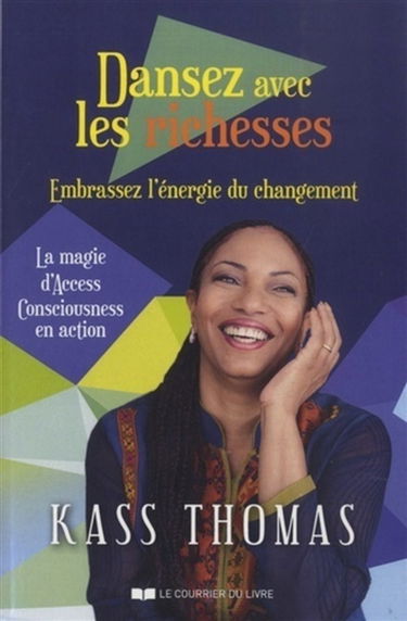 Dansez avec les richesses : embrassez l'énergie du changement : la magie d'Access consciousness en action