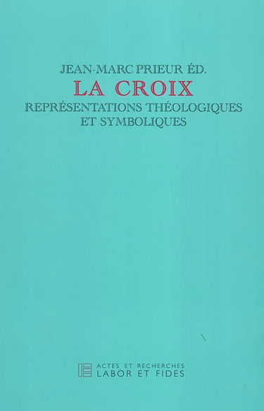 La croix : représentations théologiques et symboliques : journée d'étude du jeudi 19 sept. 2002