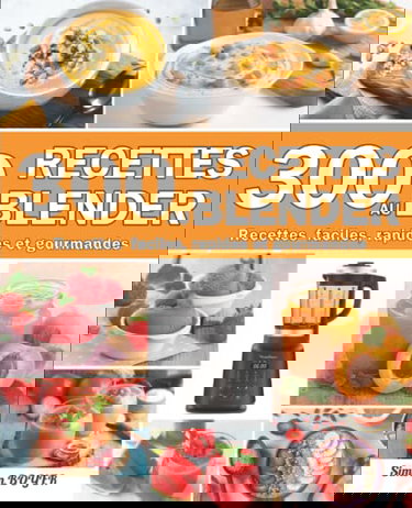 300 Recettes au blender: Recettes faciles, rapides et gourmandes
