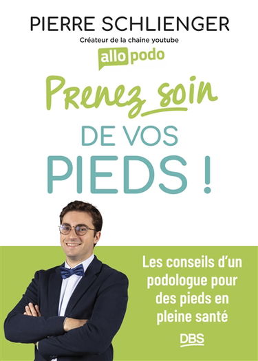 Prenez soin de vos pieds ! : les conseils d'un podologue pour des pieds en pleine santé