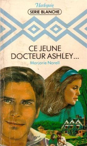 Ce jeune docteur Ashley : Collection : Harlequin série blanche n° 96