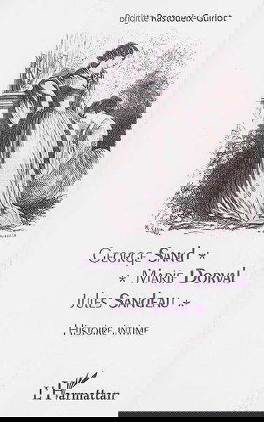 George Sand, Marie Dorval, Jules Sandeau : histoire intime