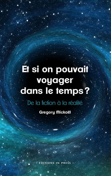 Et si on pouvait voyager dans le temps ? : de la fiction à la réalité
